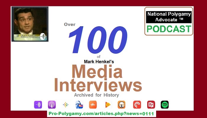 For 2 decades, National Polygamy Advocate ™ Mark Henkel has been giving interviews to national media. The growing archive of his past interviews now has over 100 episodes - a historic milestone.
